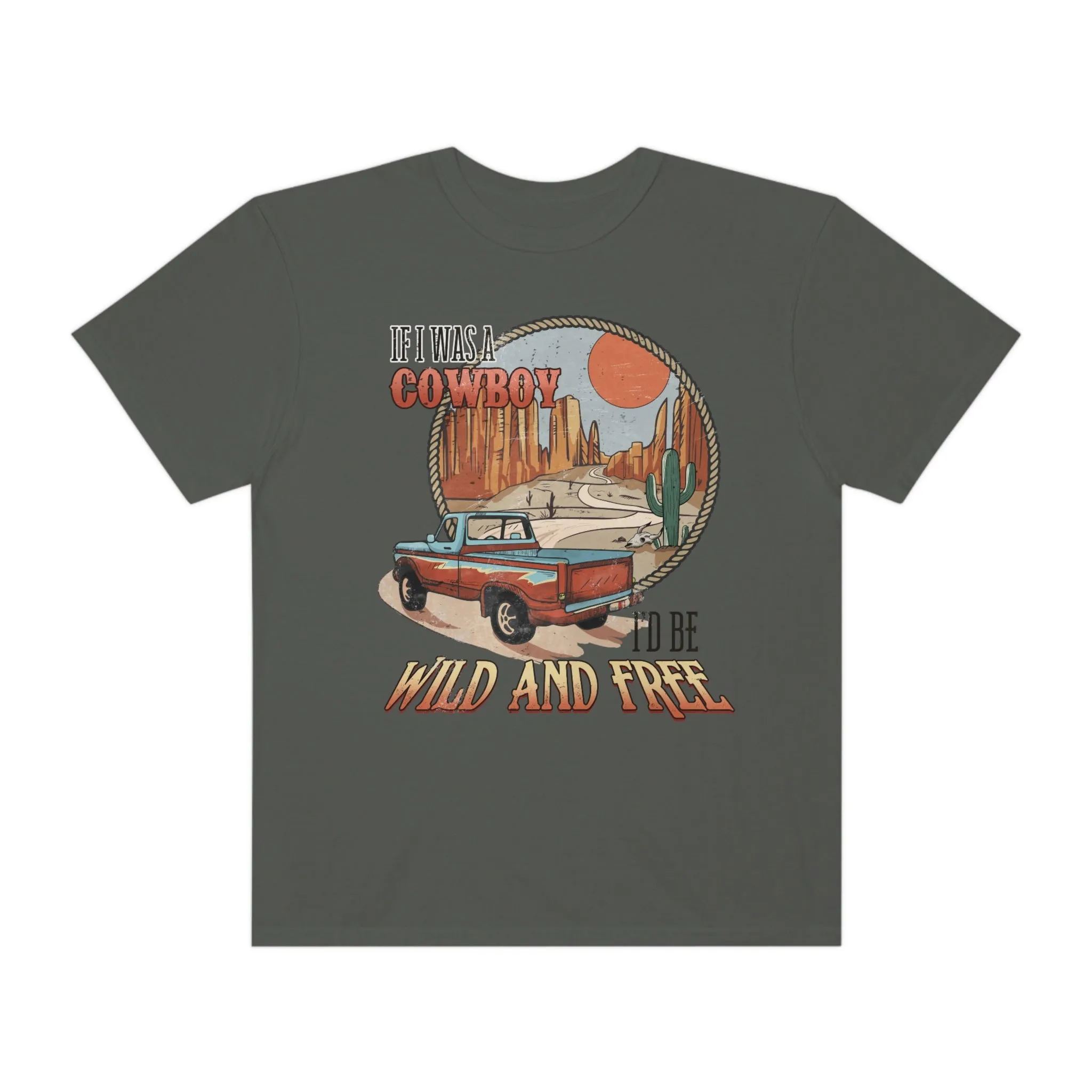 If I were a Cowboy, I'd Be Wild and Free, Stylish Comfort Colors Western Graphic Tee | Cowgirl T-Shirt